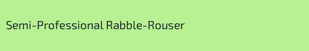Semi-Professional Rabble-Rouser